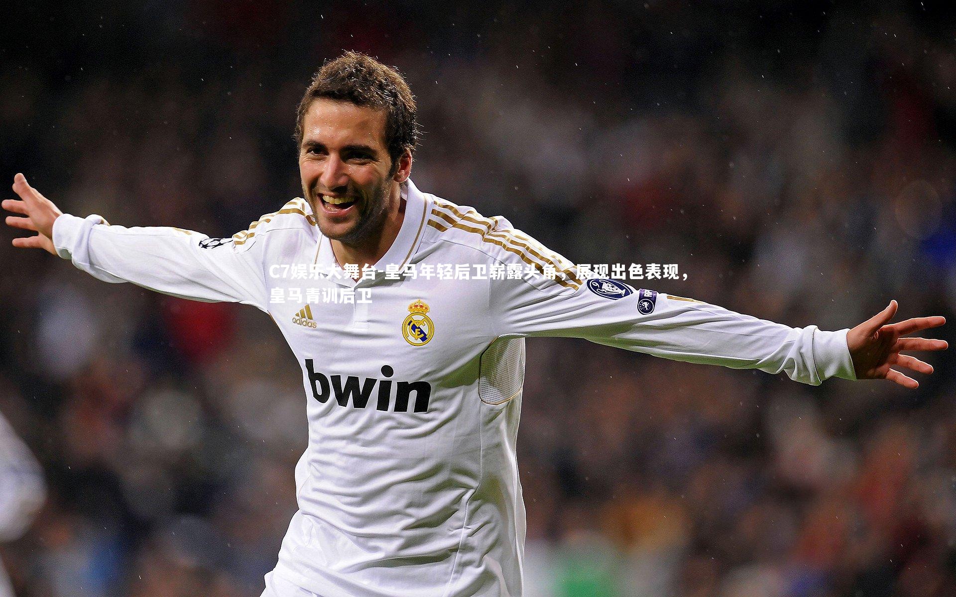 C7娱乐大舞台-皇马年轻后卫崭露头角，展现出色表现，皇马青训后卫