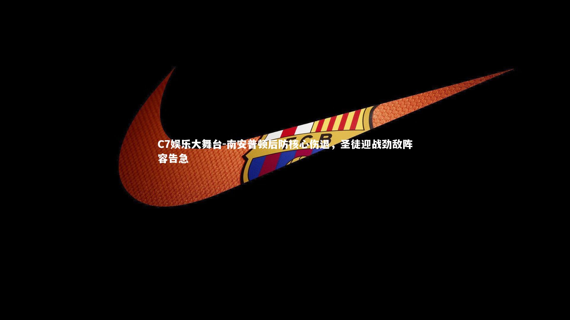 南安普顿后防核心伤退,圣徒迎战劲敌阵容告急