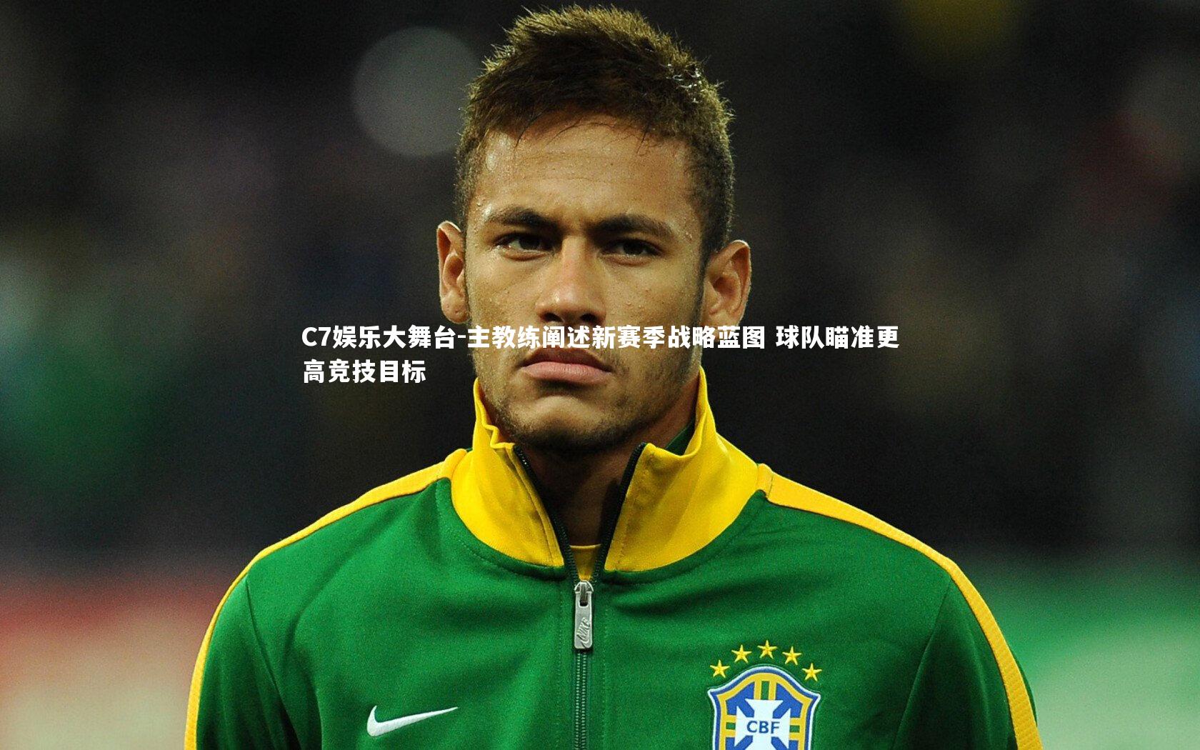 主教练阐述新赛季战略蓝图 球队瞄准更高竞技目标