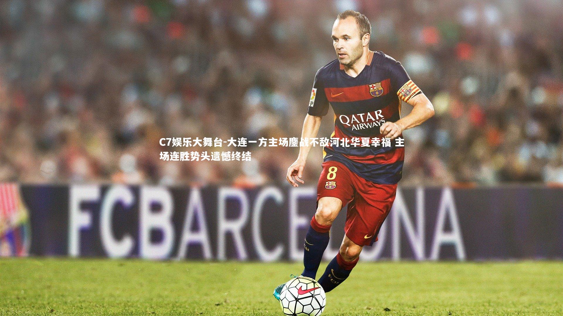 C7娱乐大舞台-大连一方主场鏖战不敌河北华夏幸福 主场连胜势头遗憾终结